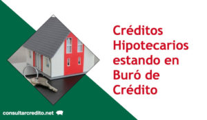 como conseguir credito hipotecario estando en Buro de Credito