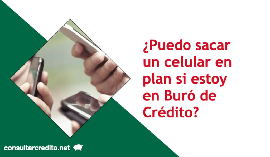 Puedo sacar un celular en plan si estoy en Buro de Credito